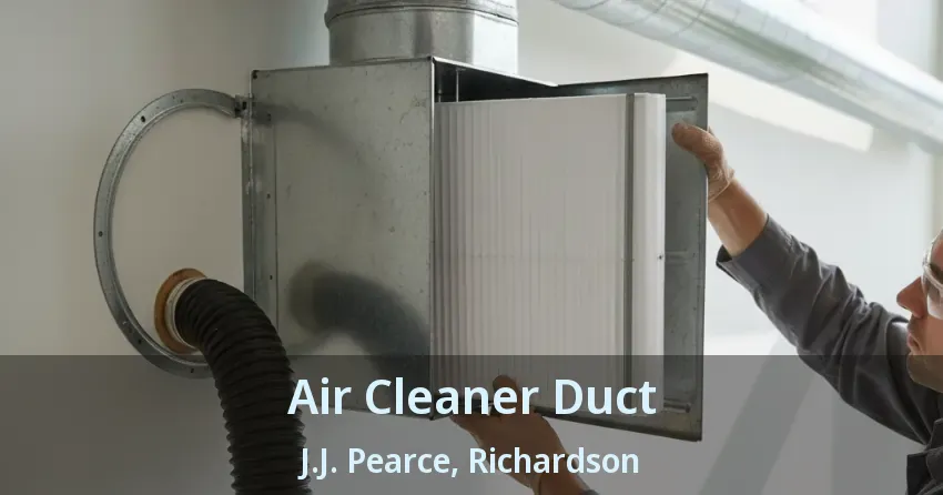Air Cleaner Duct J.J. Pearce, Richardson - TX Air Cleaner Duct J.J. Pearce, Richardson - TX