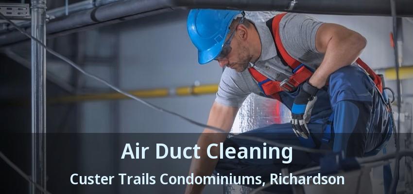 Air Duct Cleaning Custer Trails Condominiums, Richardson - TX