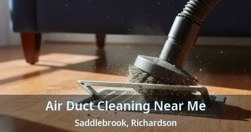 Air Duct Cleaning Near Me Saddlebrook, Richardson - TX Air Duct Cleaning Near Me Saddlebrook, Richardson - TX