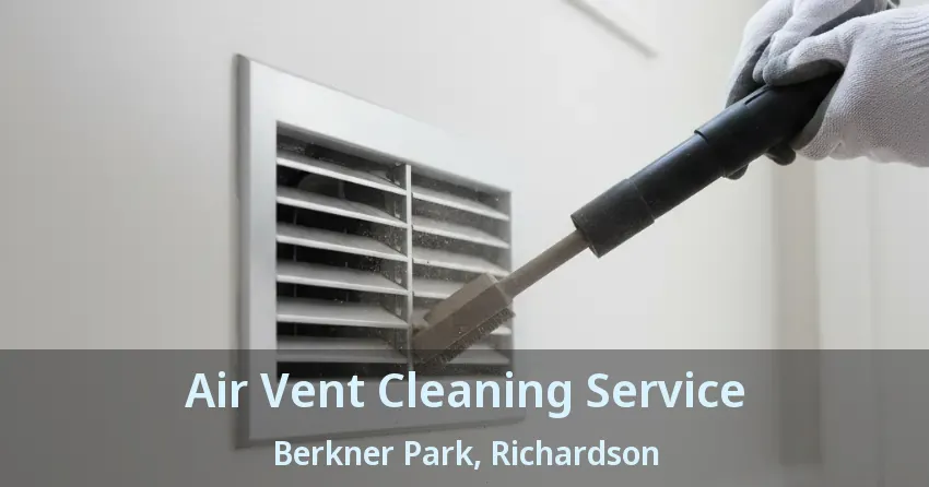 Air Vent Cleaning Service Berkner Park, Richardson - TX Air Vent Cleaning Service Berkner Park, Richardson - TX