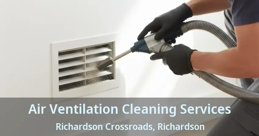 Air Ventilation Cleaning Services Richardson Crossroads, Richardson - TX Air Ventilation Cleaning Services Richardson Crossroads, Richardson - TX
