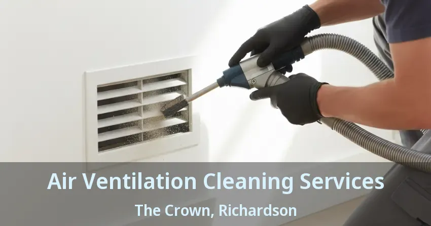 Air Ventilation Cleaning Services The Crown, Richardson - TX