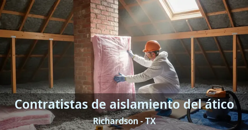 Contratistas de aislamiento del ático Richardson - TX