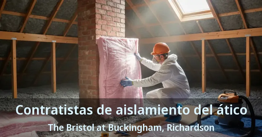 Contratistas de aislamiento del ático The Bristol at Buckingham, Richardson - TX Contratistas de aislamiento del ático The Bristol at Buckingham, Richardson - TX