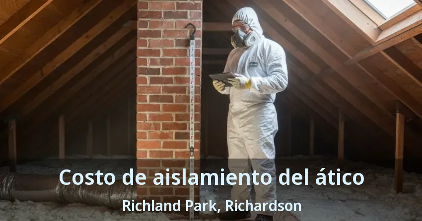 Costo de aislamiento del ático Richland Park, Richardson - TX