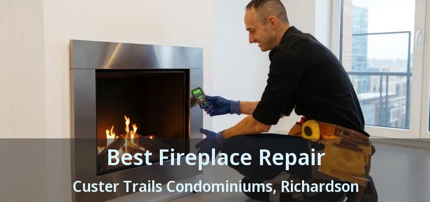 Best Fireplace Repair Custer Trails Condominiums, Richardson - TX
