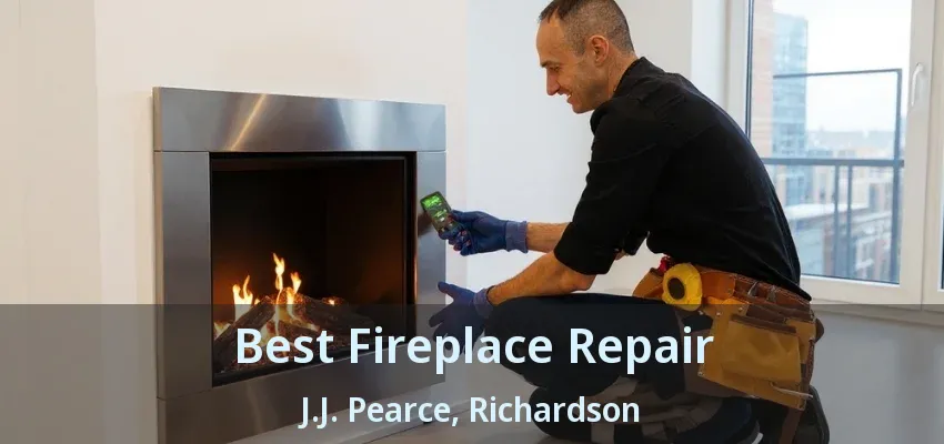 Best Fireplace Repair J.J. Pearce, Richardson - TX