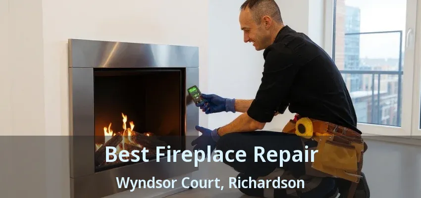 Best Fireplace Repair Wyndsor Court, Richardson - TX