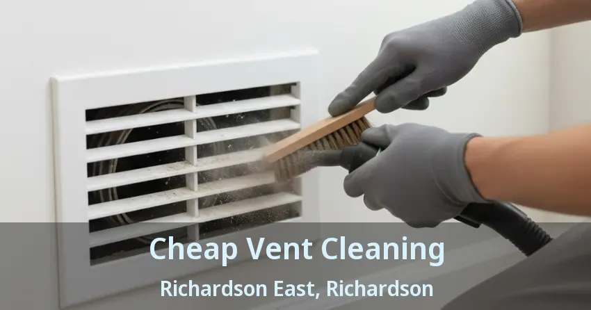 Cheap Vent Cleaning Richardson East, Richardson - TX Cheap Vent Cleaning Richardson East, Richardson - TX