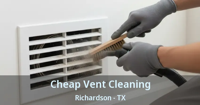 Cheap Vent Cleaning Richardson - TX Cheap Vent Cleaning Richardson - TX