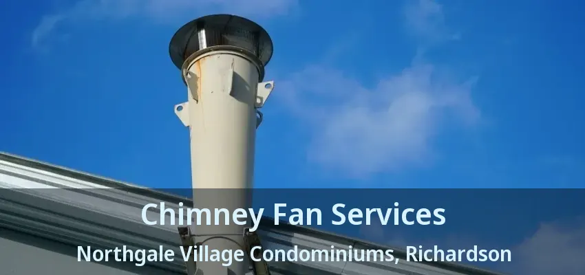 Chimney Fan Services Northgale Village Condominiums, Richardson - TX