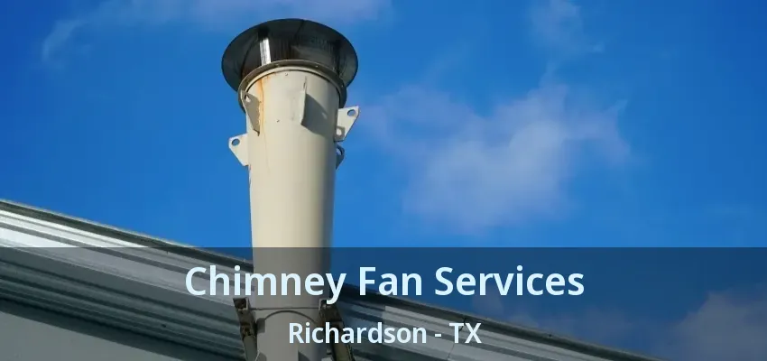 Chimney Fan Services Richardson - TX