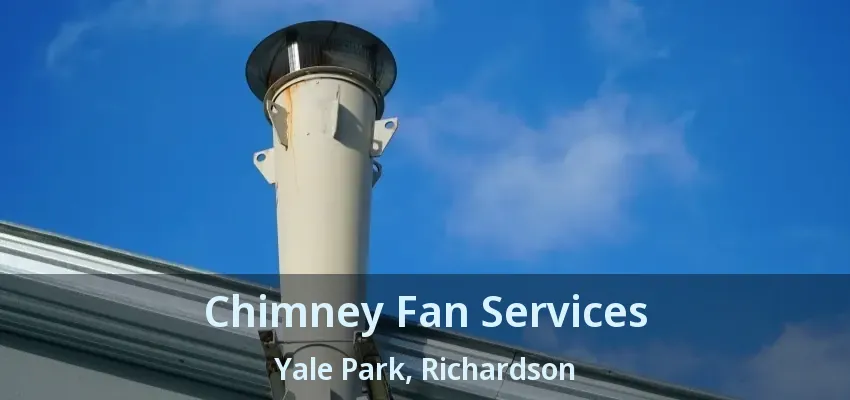 Chimney Fan Services Yale Park, Richardson - TX
