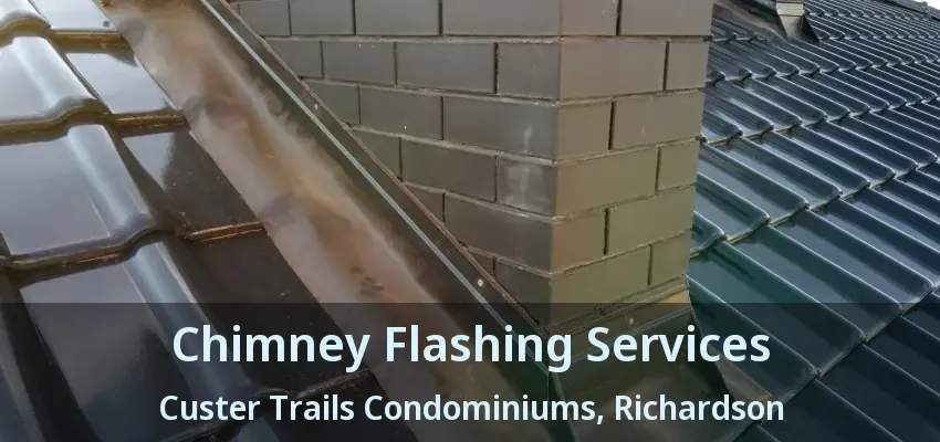 Chimney Flashing Services Custer Trails Condominiums, Richardson - TX