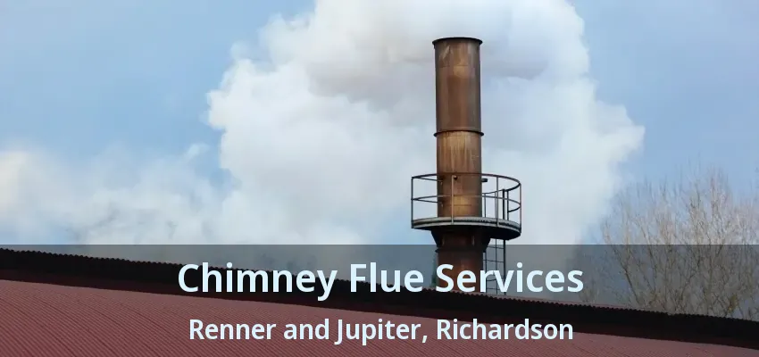 Chimney Flue Services Renner and Jupiter, Richardson - TX