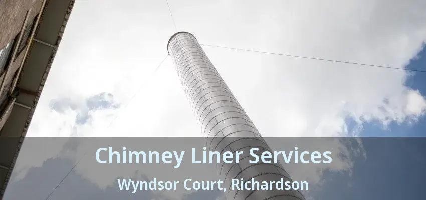 Chimney Liner Services Wyndsor Court, Richardson - TX