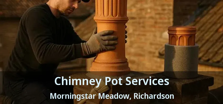 Chimney Pot Services Morningstar Meadow, Richardson - TX