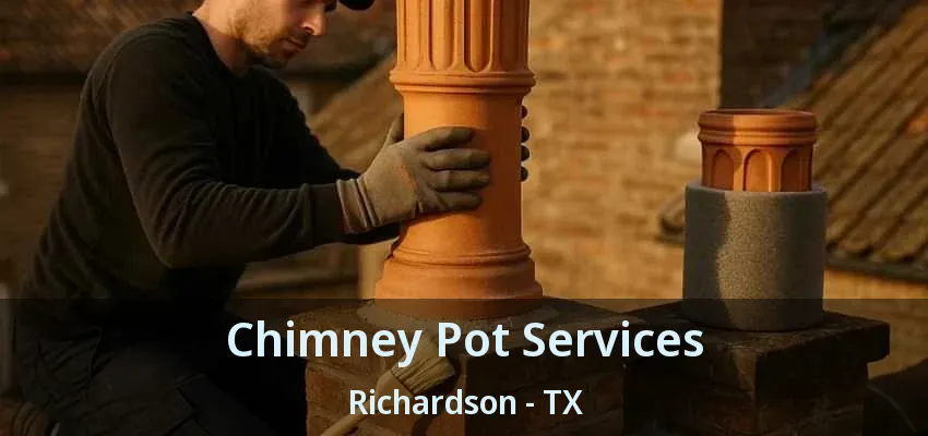 Chimney Pot Services Richardson - TX