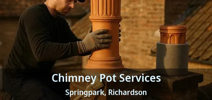 Chimney Pot Services Springpark, Richardson - TX