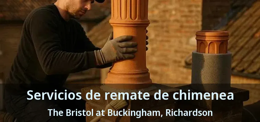 Servicios de remate de chimenea The Bristol at Buckingham, Richardson - TX