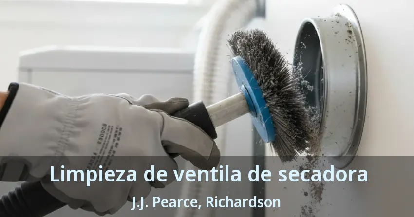 Limpieza de ventila de secadora J.J. Pearce, Richardson - TX