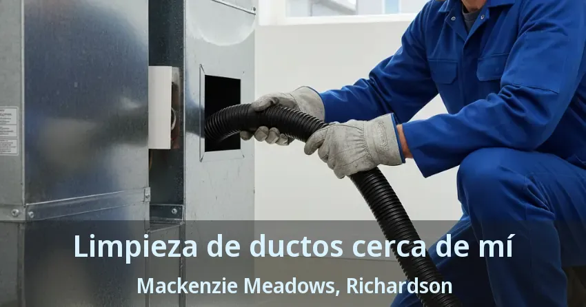 Limpieza de ductos cerca de mí Mackenzie Meadows, Richardson - TX