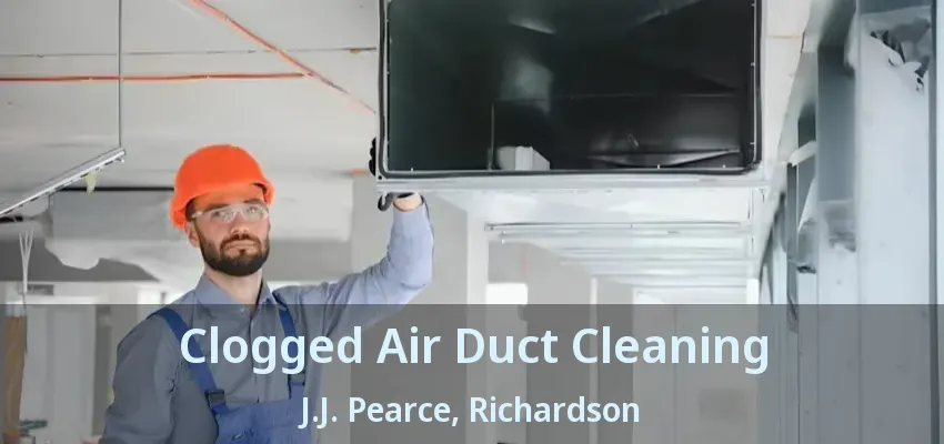Clogged Air Duct Cleaning J.J. Pearce, Richardson - TX