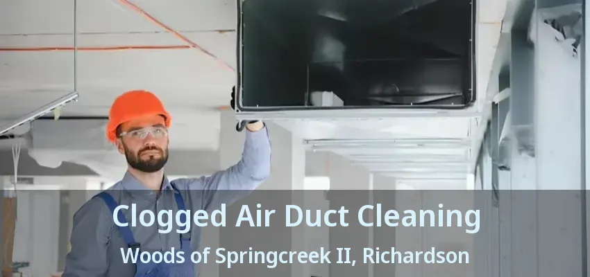 Clogged Air Duct Cleaning Woods of Springcreek II, Richardson - TX