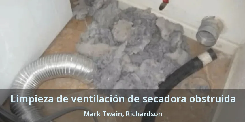 Limpieza de ventilación de secadora obstruida Mark Twain, Richardson - TX