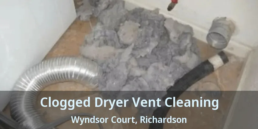 Clogged Dryer Vent Cleaning Wyndsor Court, Richardson - TX
