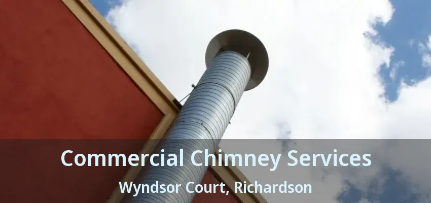 Commercial Chimney Services Wyndsor Court, Richardson - TX