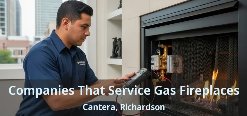 Companies That Service Gas Fireplaces Cantera, Richardson - TX