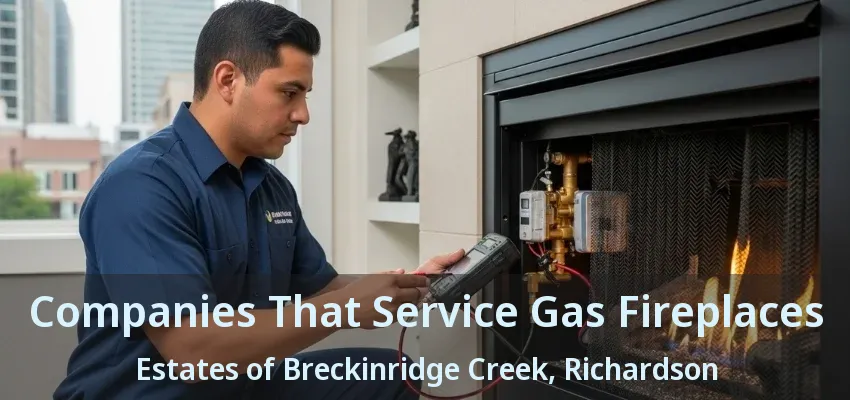 Companies That Service Gas Fireplaces Estates of Breckinridge Creek, Richardson - TX