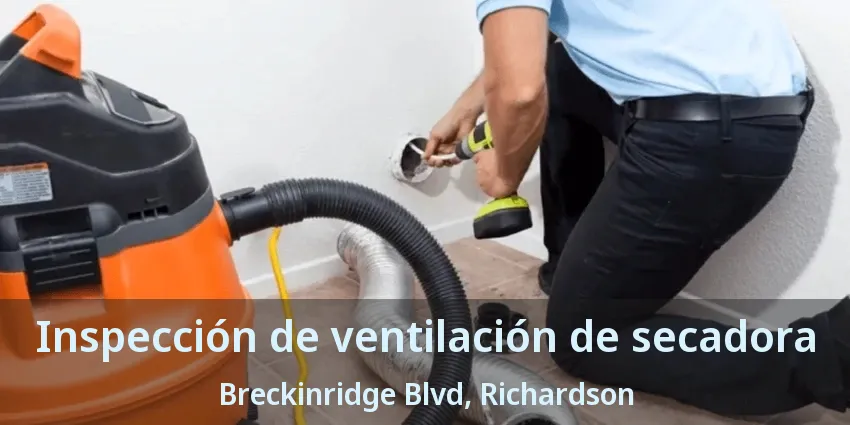 Inspección de ventilación de secadora Breckinridge Blvd, Richardson - TX