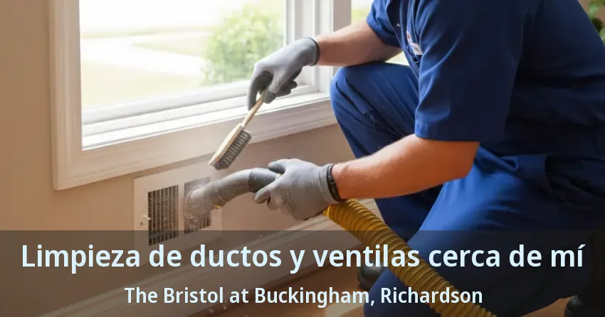 Limpieza de ductos y ventilas cerca de mí The Bristol at Buckingham, Richardson - TX