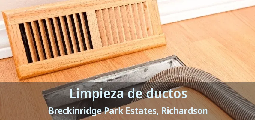 Limpieza de ductos Breckinridge Park Estates, Richardson - TX