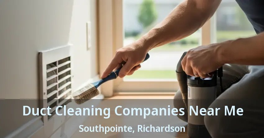 Duct Cleaning Companies Near Me Southpointe, Richardson - TX