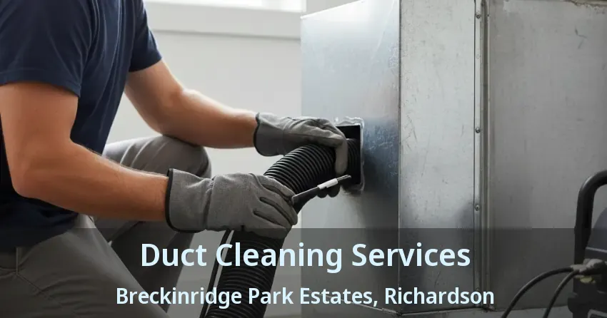 Duct Cleaning Services Breckinridge Park Estates, Richardson - TX Duct Cleaning Services Breckinridge Park Estates, Richardson - TX