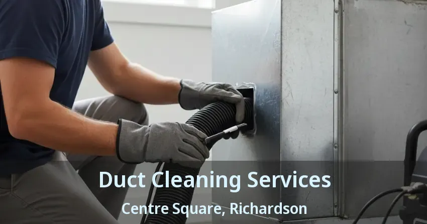Duct Cleaning Services Centre Square, Richardson - TX Duct Cleaning Services Centre Square, Richardson - TX
