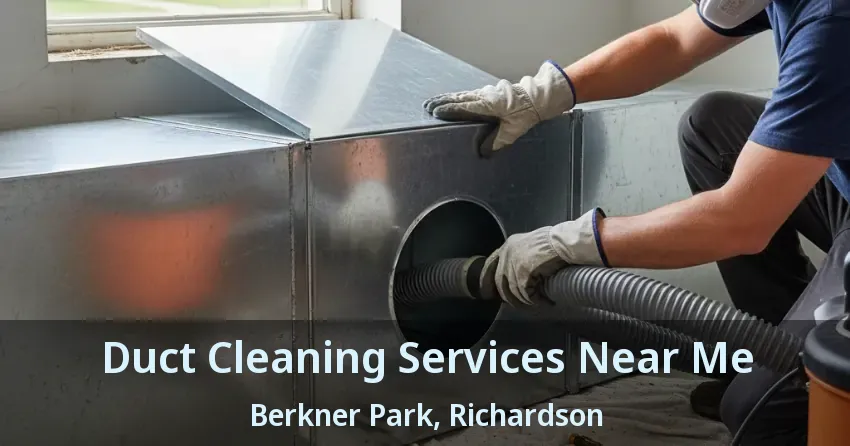 Duct Cleaning Services Near Me Berkner Park, Richardson - TX