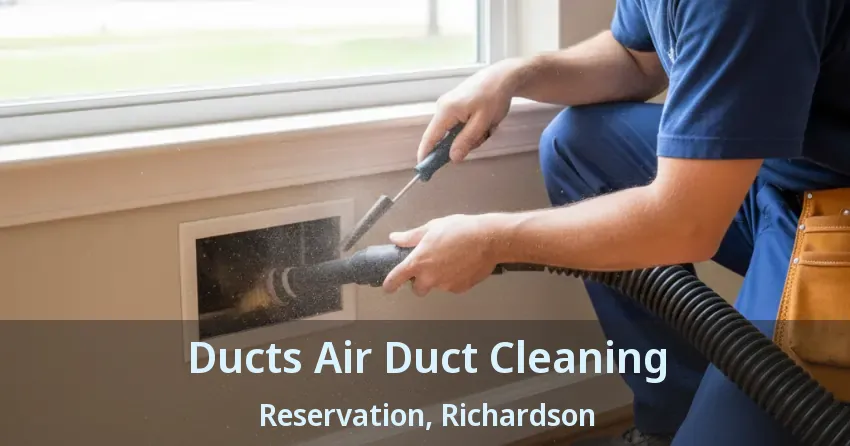 Ducts Air Duct Cleaning Reservation, Richardson - TX Ducts Air Duct Cleaning Reservation, Richardson - TX