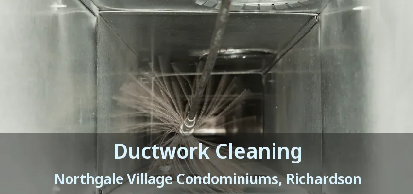Ductwork Cleaning Northgale Village Condominiums, Richardson - TX