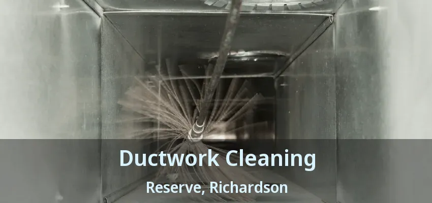 Ductwork Cleaning Reserve, Richardson - TX