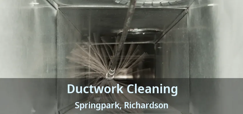 Ductwork Cleaning Springpark, Richardson - TX