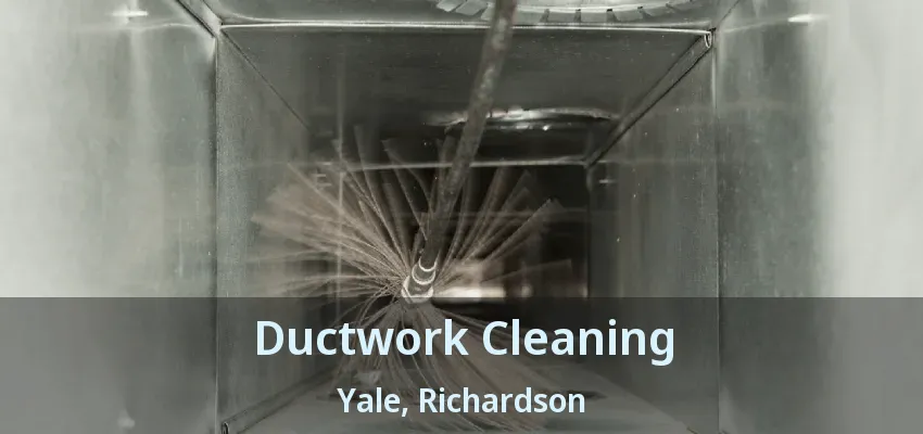 Ductwork Cleaning Yale, Richardson - TX