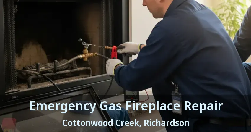 Emergency Gas Fireplace Repair Cottonwood Creek, Richardson - TX