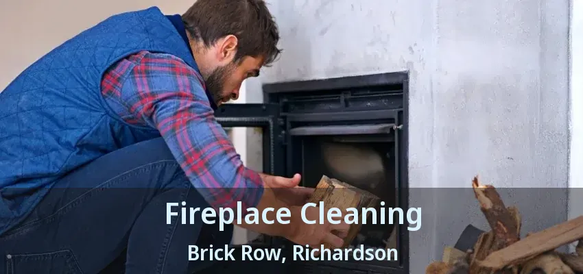 Fireplace Cleaning Brick Row, Richardson - TX