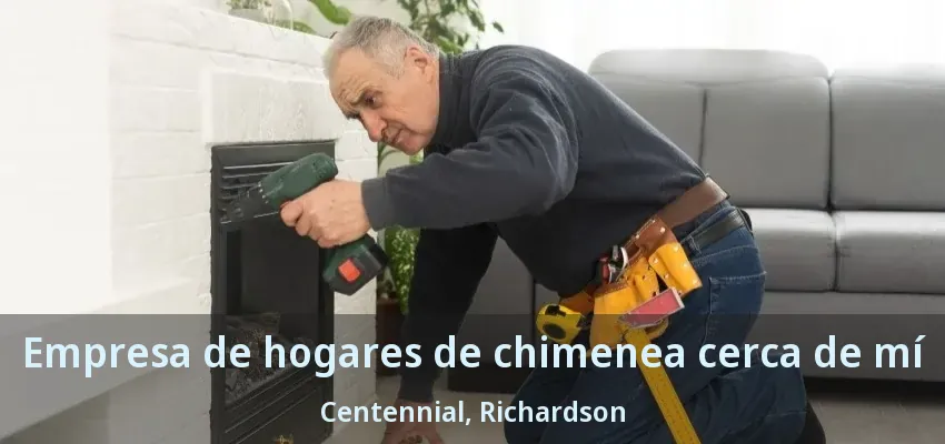 Empresa de hogares de chimenea cerca de mí Centennial, Richardson - TX