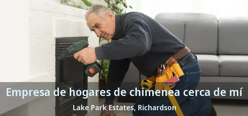 Empresa de hogares de chimenea cerca de mí Lake Park Estates, Richardson - TX