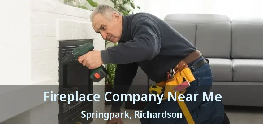 Fireplace Company Near Me Springpark, Richardson - TX